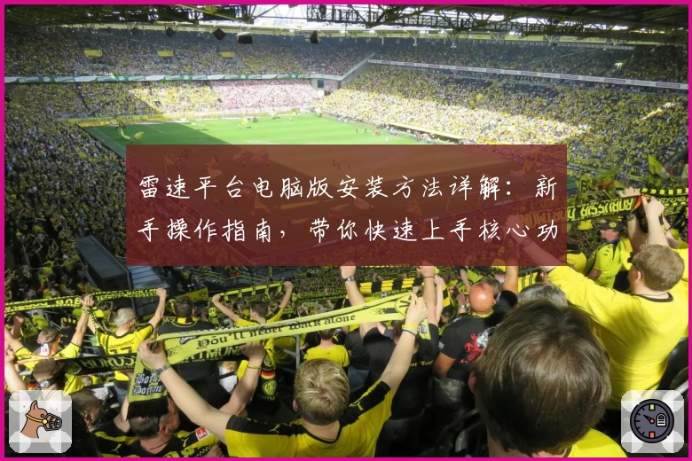 雷速平台电脑版安装方法详解：新手操作指南，带你快速上手核心功能
