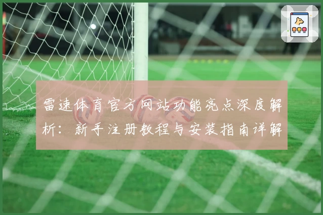 雷速体育官方网站功能亮点深度解析：新手注册教程与安装指南详解