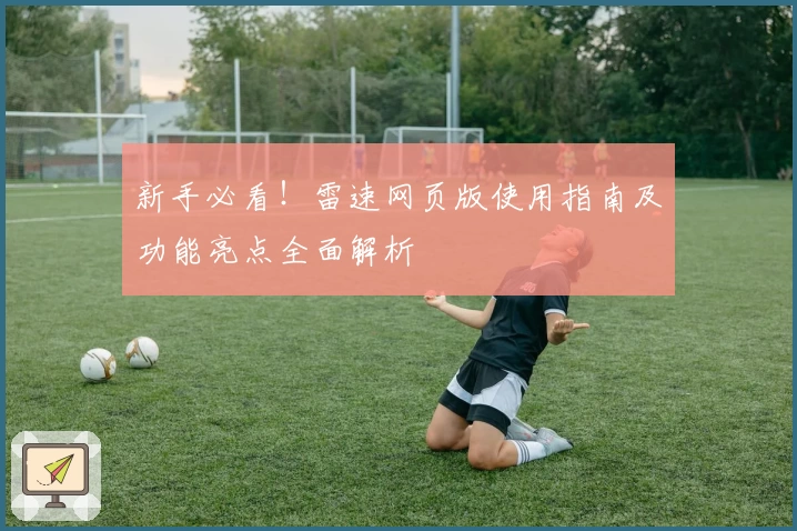 新手必看！雷速网页版使用指南及功能亮点全面解析