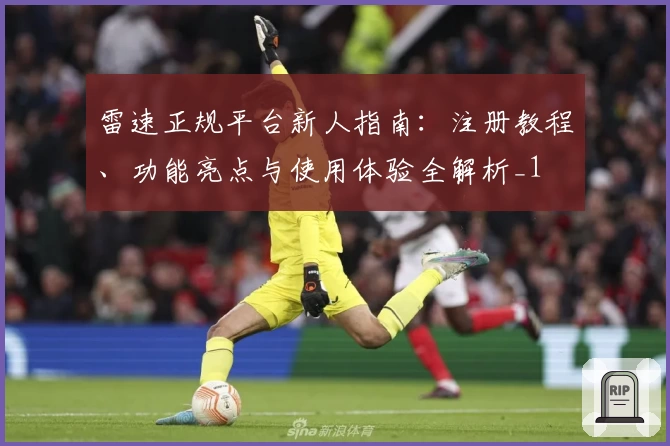 雷速正规平台新人指南:注册教程、功能亮点与使用体验全解析_1