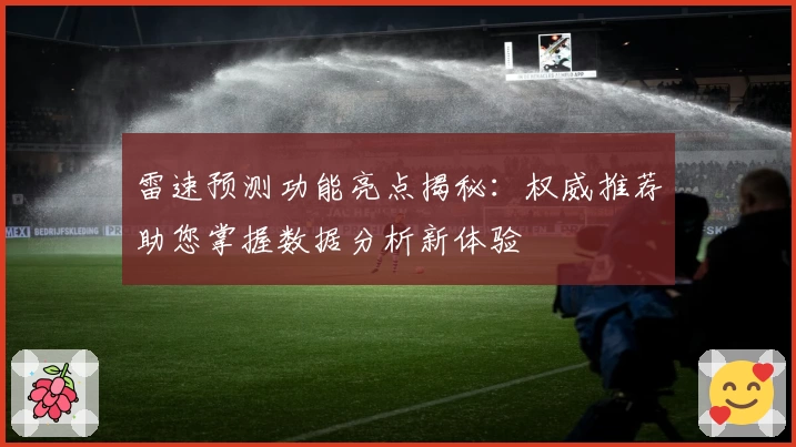 雷速预测功能亮点揭秘：权威推荐助您掌握数据分析新体验