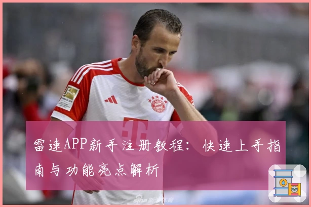 雷速APP新手注册教程：快速上手指南与功能亮点解析