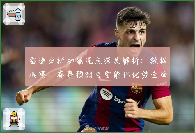 雷速分析功能亮点深度解析：数据洞察、赛事预测与智能化优势全面对比
