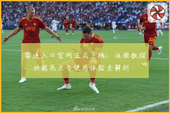 雷速入口官网正式上线：注册教程、功能亮点与使用体验全解析