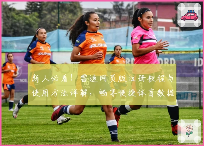 新人必看！雷速网页版注册教程与使用方法详解，畅享便捷体育数据查询体验